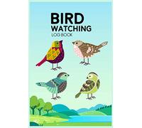 Bird Watching Log Book: Bird Watching Journal - Pocket Size Bird Watching Log Book - Birder's Field Guides, Knowing and Identifying Birds - Birding ... and List Species - Birdwatching Travel Guides