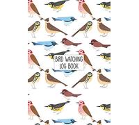 BIRD WATCHING LOG BOOK: Birding Notebook Journal To Record Bird Sightings & List Species, The Perfect For Someone Who Loves Birdwatching - Great Idea For Birthday & Holiday Gift.