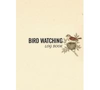 Bird Watching Log Book: Field Journal for Bird Lovers and Beginners: Record Bird Sightings, Track Species, and Document Nature Observations with Guided Pages