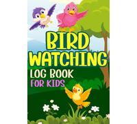 Bird Watching Log Book for Kids: Birding Journal Notebook for Bird Watchers and Birders to Track and Record Bird Sightings.