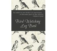 Bird Watching Log Book | In Order To See Birds It Is Necessary To Become Part Of The Silence Robert Lynd: Birdwatching Journal | Birdwatching Log Book ... | 100 Pages 6x9 Format | Gift For Birders