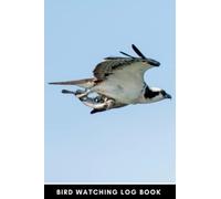 Bird Watching Log Book: Keep Track Of The Birds You See, Where You See Them And What Time Of The Year You See Them