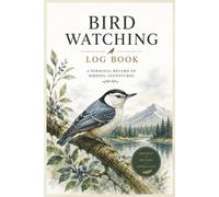 Bird Watching Log Book: Record Species, Locations, Weather, Migration Notes and Birding Adventures Author