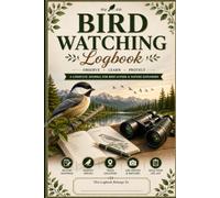 Bird Watching Logbook: Bird Watching Log Book to Record Bird Sightings, Identify Species, Track Locations, Build Your Life List, and Capture Nature Adventures
