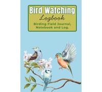 Bird Watching Logbook: Birding Journal for Birders and Bird Watchers - Prompted Field Journal, Notebook and Log to Track and Record Your Sightings. Great Gift Idea for Kids, Teens and Adults