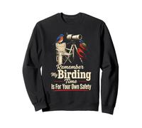 Birder Gift Remember My Birding Time Is For Your Own Safety Sweatshirt