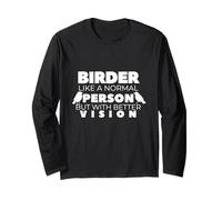 Birder: Like a Normal Person, But with Better Vision Long Sleeve T-Shirt
