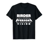 Birder: Like a Normal Person, But with Better Vision T-Shirt