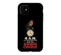 Birding 4 A.M. Is A Reasonable Time Ask The Dawn Chorus Case for iPhone 11
