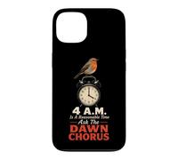 Birding 4 A.M. Is A Reasonable Time Ask The Dawn Chorus Case for iPhone 13