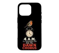 Birding 4 A.M. Is A Reasonable Time Ask The Dawn Chorus Case for iPhone 16 Pro