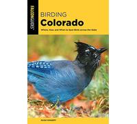 Birding Colorado: Where, How, and When to Spot Birds across the State, Second Edition (Birding Series)
