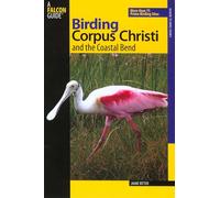 Birding Corpus Christi and the Coastal Bend: More Than 75 Prime Birding Sites (Birding Series)