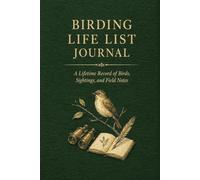 Birding Life List Journal: A Lifetime Record for Bird Watchers - Hardcover Field Companion with 360 Species Slots, Sighting Log, Patch Lists, Big Year Tracker, and Identification Reference