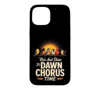 Birding Rise And Shine It's Dawn Chorus Time Case for iPhone 15