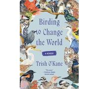 Birding to Change the World: A Memoir
