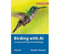 Birding with AI: Concepts and Projects for Ornithology (Data in the Wild)