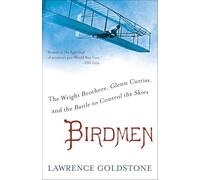 Birdmen: The Wright Brothers, Glenn Curtiss, and the Battle to Control the Skies