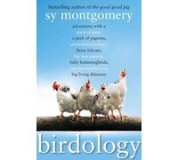Birdology: Adventures With a Pack of Hens, a Peck of Pigeons, Cantankerous Crows, Fierce Falcons, Hip Hop Parrots, Baby Hummingbirds, and One Murderously Big Living Dinosaur