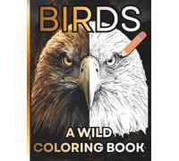 Birds: A Wild Coloring Book for Adults and All Ages: 30 Detailed Exotic Designs | Realistic Illustrations of Eagles, Owls, Toucans, Macaws and More