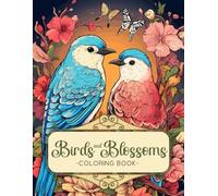 Birds and Blossoms Coloring Book: 40 beautiful birds and flowers designs with relaxing nature scenes and cute animals to color for stress relief