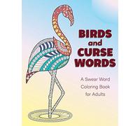 Birds and Curse Words: A Swear Word Coloring Book for Adults - Bird Coloring Book For Relaxation and Stress Relief: 1 (Cuss Word Coloring Books)