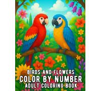 Birds and Flowers Color By Number Adult Coloring Book: Large Print Birds and Flowers Color By Number Adult Coloring Book with Beautiful Nature Scenes, ... Designs for Relaxation and Stress Relief