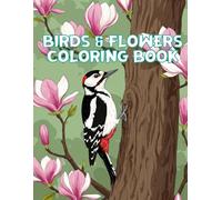 Birds and Flowers Coloring Book: A Nature Coloring Book for Bird Lovers, Adults, Teens & Kids To Explore the Beauty of Birds and Blossoms