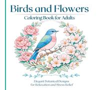 Birds and Flowers Coloring Book for Adults: Beautiful botanical illustrations of birds to color with tranquility and mindfulness
