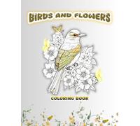 Birds and Flowers Coloring Book for Adults: Relaxing Art Therapy with Beautiful Birds and Blooming Flowers - A Stress Relief Coloring Book for Adults, ... Creativity, and Joy in Every Page
