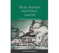 Birds, Animals And Plants Journal: A Track And Log Book For Nature Lovers