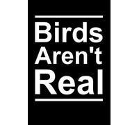Birds Aren't Real: Blank Lined Notebook Journal: Gift for sarcastic conspiracy theory lovers