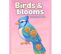 Birds & Blooms Coloring Book - Charming Nature Scenes for Relaxing Creative Time: Delightful Garden Birds, Beautiful Flowers, and Peaceful Nature Illustrations for Kids and Adults to Enjoy Coloring