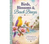 Birds, Blossoms & Beach Breezes: A Relaxing Journal for Travel, Vacation & Coastal Escapes