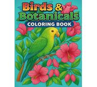 Birds & Botanicals Coloring Book for Adults: Nature Inspired Coloring Pages Featuring Birds, Flowers, and Garden Scenes for Relaxation, Mindfulness, and Creative Stress Relief (Animals)