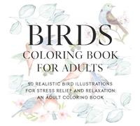 Birds Coloring Book for Adults: 50 Realistic Bird Illustrations for Stress Relief and Relaxation: An Adult Coloring Book.