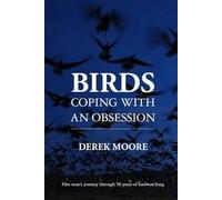 Birds: Coping with An Obsession: One Man's Journey Through 50 Years of Birdwatching