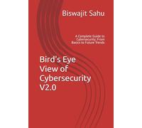 Bird's Eye View of Cybersecurity V2.0: A Complete Guide to Cybersecurity: From Basics to Future Trends