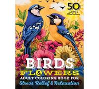 Birds & Flowers Adult Coloring Book: 50 Large Print Illustrations of Calming Nature Themes, Exotic Florals, and Fun Facts for Stress Relief, ... Flowers with Animals, Dogs, Cats and Birds!)