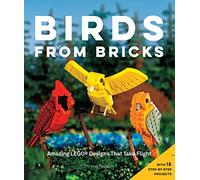 Birds from Bricks: Amazing LEGO(R) Designs That Take Flight - With 15 Step-by-Step Projects