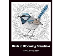Birds in Blooming Mandalas: Adult Coloring Book for Relaxation and Stress Relief - 23 Calming Designs with Floral Patterns and Graceful Birds: Birds in Blooming Mandalas: A Calming Adult Coloring Book