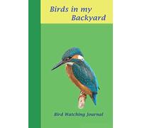 Birds in my Backyard Journal: Journal and Log Book for Bird Watching