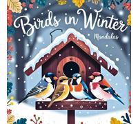 Birds in Winter - Cute and Festive Mandalas: 40+ Coloring Pages with Cardinals, Blue Jays, Owls and Snowy Winter Scenes