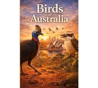 BIRDS OF AUSTRALIA: A Visual Guide to Australia’s Native and Iconic Birds