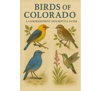 Birds of Colorado: A Comprehensive Descriptive Guide