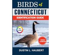 BIRDS OF CONNECTICUT IDENTIFICATION GUIDE: A beginner’s field guide to explore over 80 iconic bird species with logbook