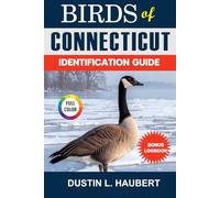 BIRDS OF CONNECTICUT IDENTIFICATION GUIDE: A beginner’s field guide to explore over 80 iconic bird species with logbook