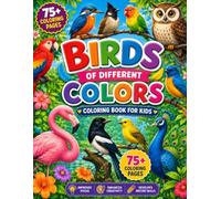 BIRDS OF DIFFERENT COLORS.: 75+ Beautiful Birds Coloring Pages for Kids - A Fun Journey Through Colorful Birds from Around the World such as SPARROW, OWL,MAGPIE,and many more.
