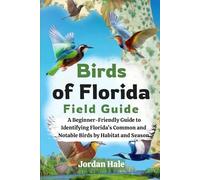 Birds of Florida Field Guide: A Beginner-Friendly Guide to Identifying Florida’s Common and Notable Birds by Habitat and Season