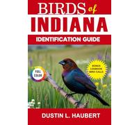 BIRDS OF INDIANA IDENTIFICATION GUIDE: A beginner’s field guide to explore over 80 iconic bird species with logbook